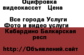 Оцифровка  видеокассет › Цена ­ 100 - Все города Услуги » Фото и видео услуги   . Кабардино-Балкарская респ.